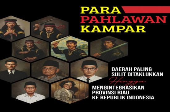 Para Pahlawan Kampar: Daerah Paling Sulit Ditaklukkan Hingga Mengintegrasikan Riau ke Republik Indonesia